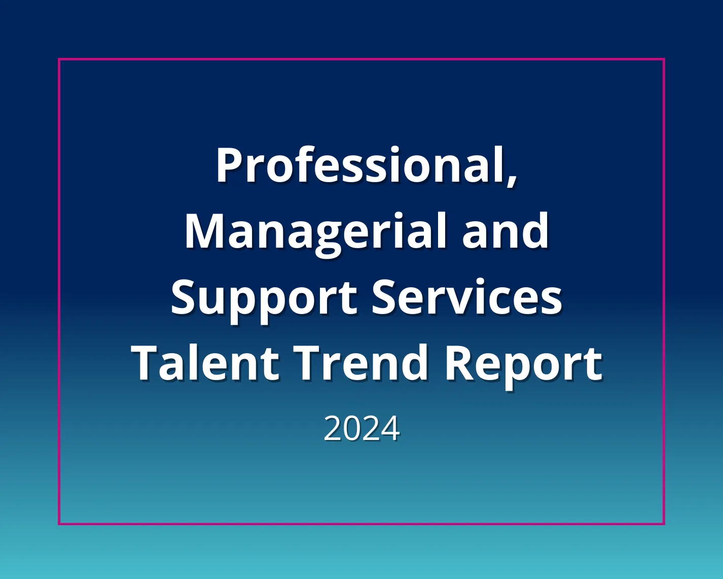 Professional, Managerial & Support Services Talent Trends 2023/24
