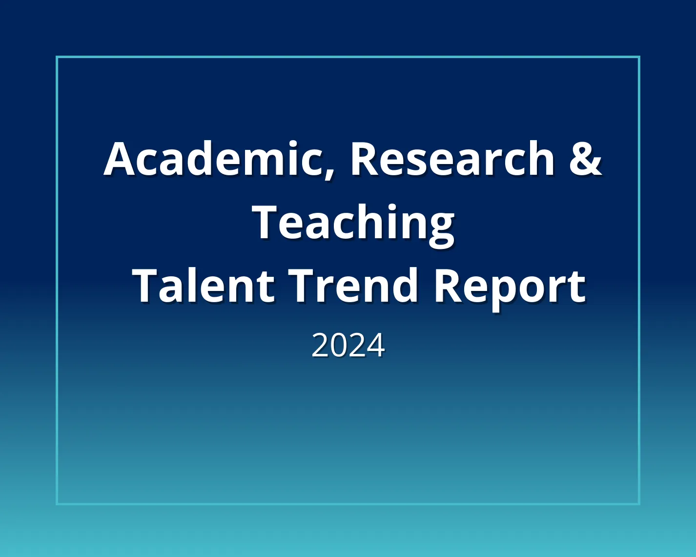 Academic, Research & Teaching Talent Trend Report 2023/24